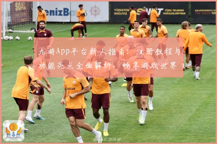 九游App平台新人指南:注册教程与功能亮点全面解析,畅享游戏世界