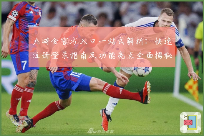 九游会官方入口一站式解析：快速注册登录指南及功能亮点全面揭秘