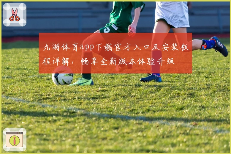 九游体育app下载官方入口及安装教程详解,畅享全新版本体验升级