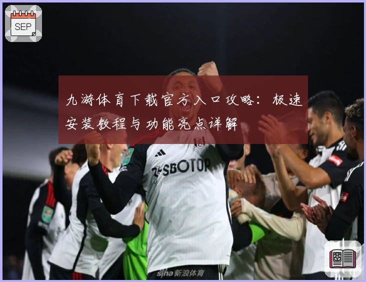 九游体育下载官方入口攻略：极速安装教程与功能亮点详解